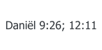 Daniël 9:26; 12:11