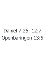 Daniël 7:25; 12:7 Openbaringen 13:5